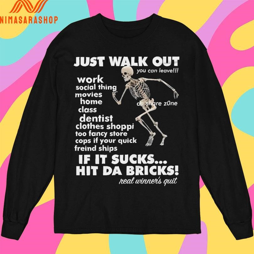 Just Walk Out You Can Leave If It Sucks Hit Da Bricks Real Winner’s Quit Skeleton Shirts