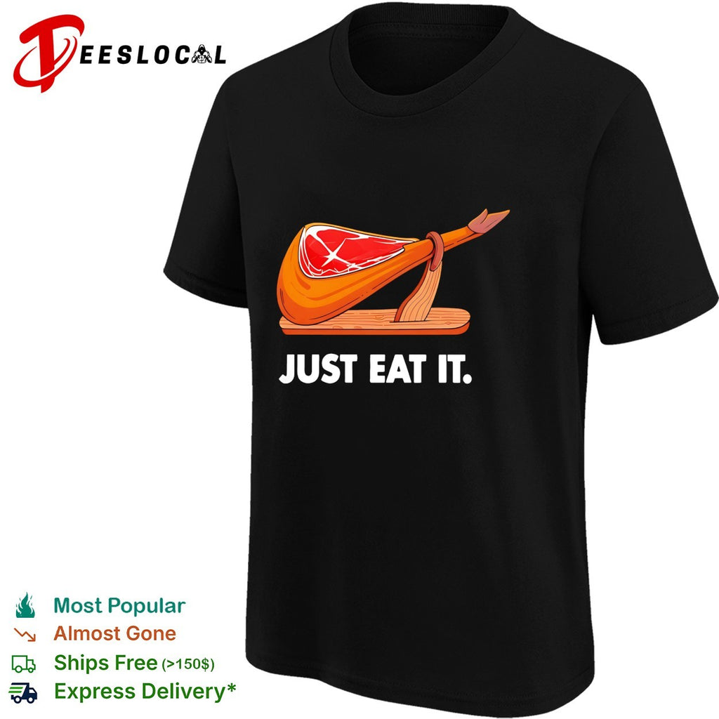 Just eat it ham shirt