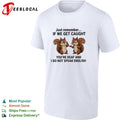 Just remember if we get caught you are deaf and I do not speak English shirt