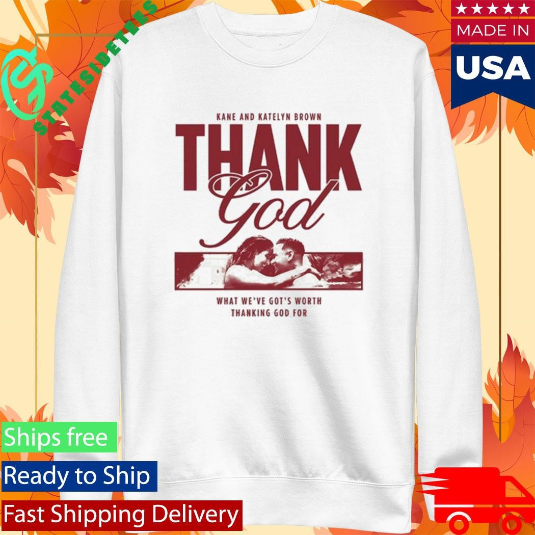 Kane Brown Thank God What We’ve Got’s Worth Thanking God For Shirt