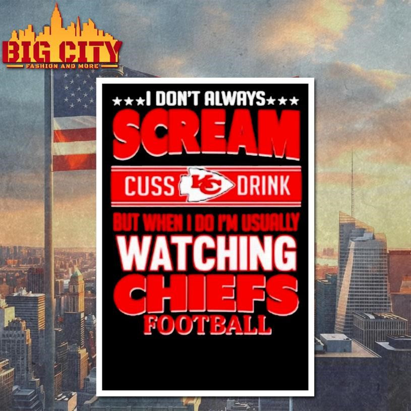 Kansas City Chiefs Fan Funny Scream Cuss Drink When Im Watching Chiefs Shirt
