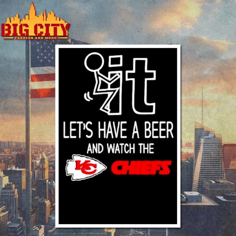 Kansas City Chiefs Football Fan Fuck It Lets Have A Beer And Watch The Chiefs Shirt