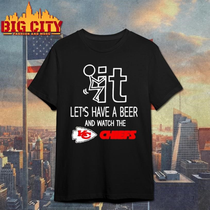Kansas City Chiefs Football Fan Fuck It Lets Have A Beer And Watch The Chiefs Shirt