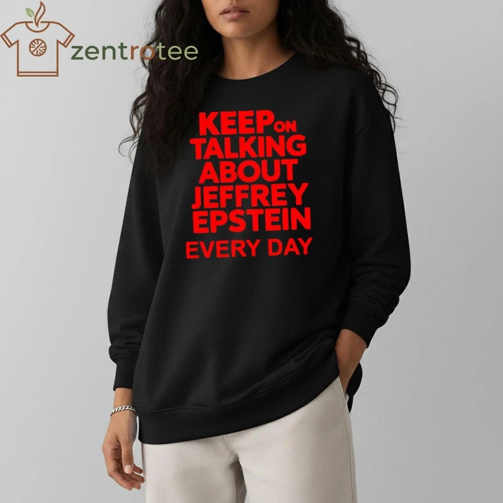 Keep on talking about Jeffrey Epstein everyday tee