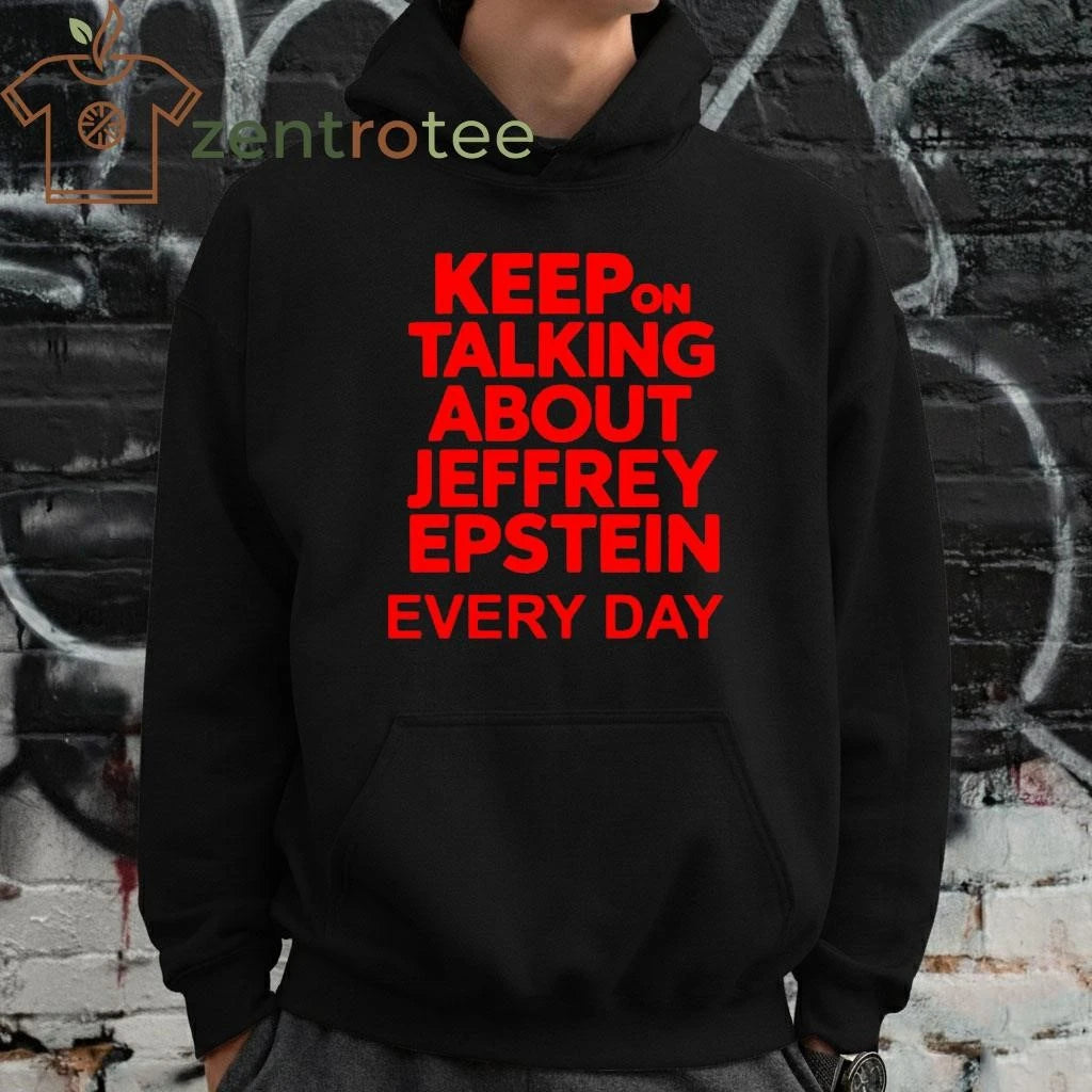 Keep on talking about Jeffrey Epstein everyday tee