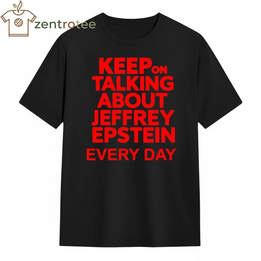 Keep on talking about Jeffrey Epstein everyday tee