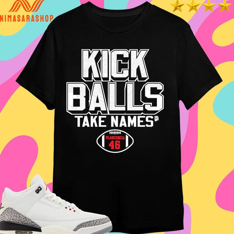 Kick Balls Take Names Gabriel Plascencia 46 Shirts