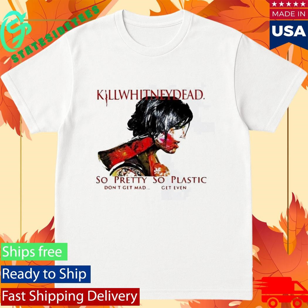 Killwhitneydead So Pretty So Plastic Shirt
