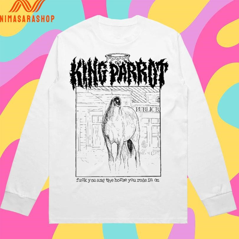 King Parrot Fuck You And The Horse You Rode In On Shirts
