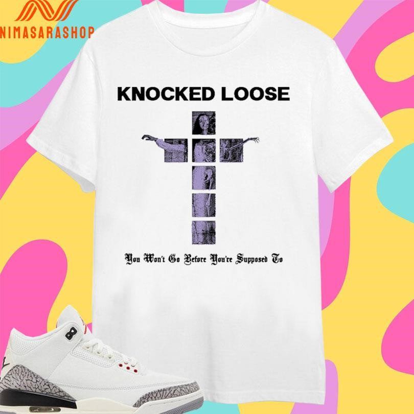 Knocked Loose You Won’t Go Before You’re Supposed To Shirts