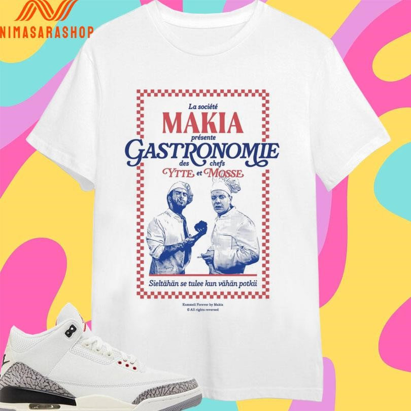 La Société Makia Présente Gastronomie Des Chefs Ytte Et Mosse Sieltähän Se Tulee Kun Vähän Potkii Shirts
