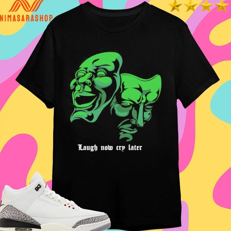 Laugh Now Cry Later Mask Shirts