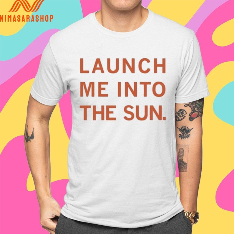 Launch Me Into The Sun Shirts