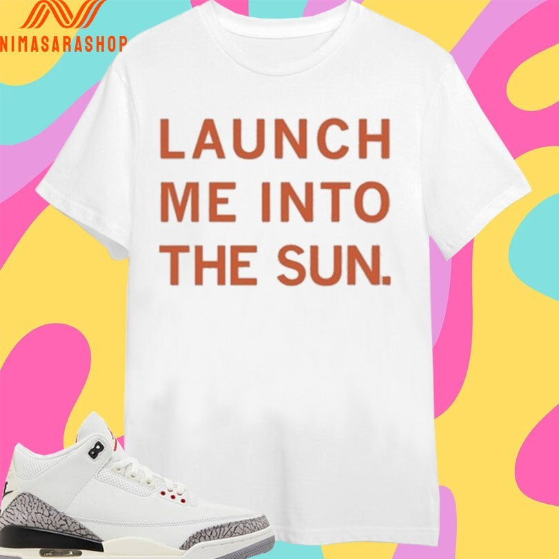 Launch Me Into The Sun Shirts