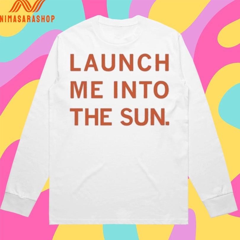 Launch Me Into The Sun Shirts