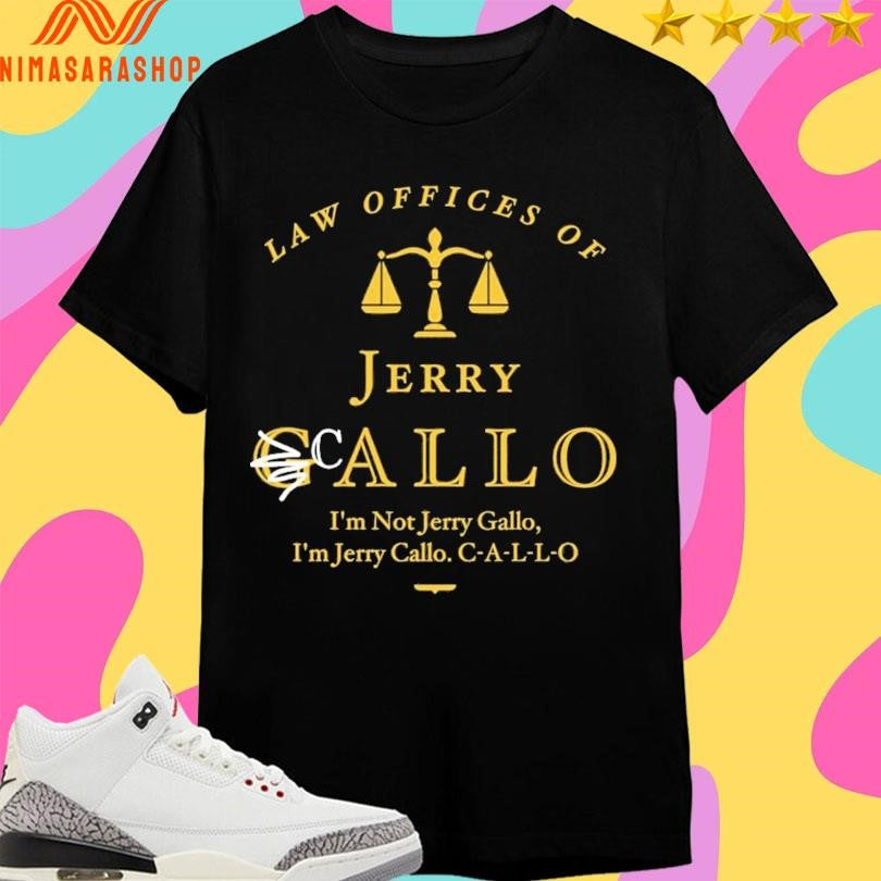 Law Offices Of Jerry Callo I’m Not Jerry Gallo I’m Jerry Callo C-A-L-L-O Shirts