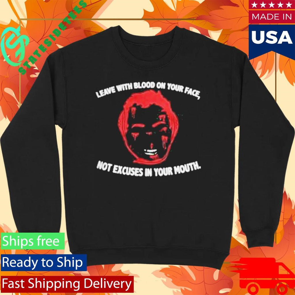 Leave With Blood On Your Face Not Excuses In Your Mouth T-Shirt