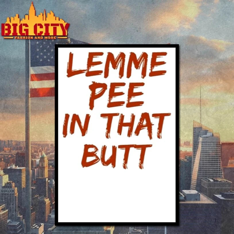 Lemme Pee In That Butt Shirt