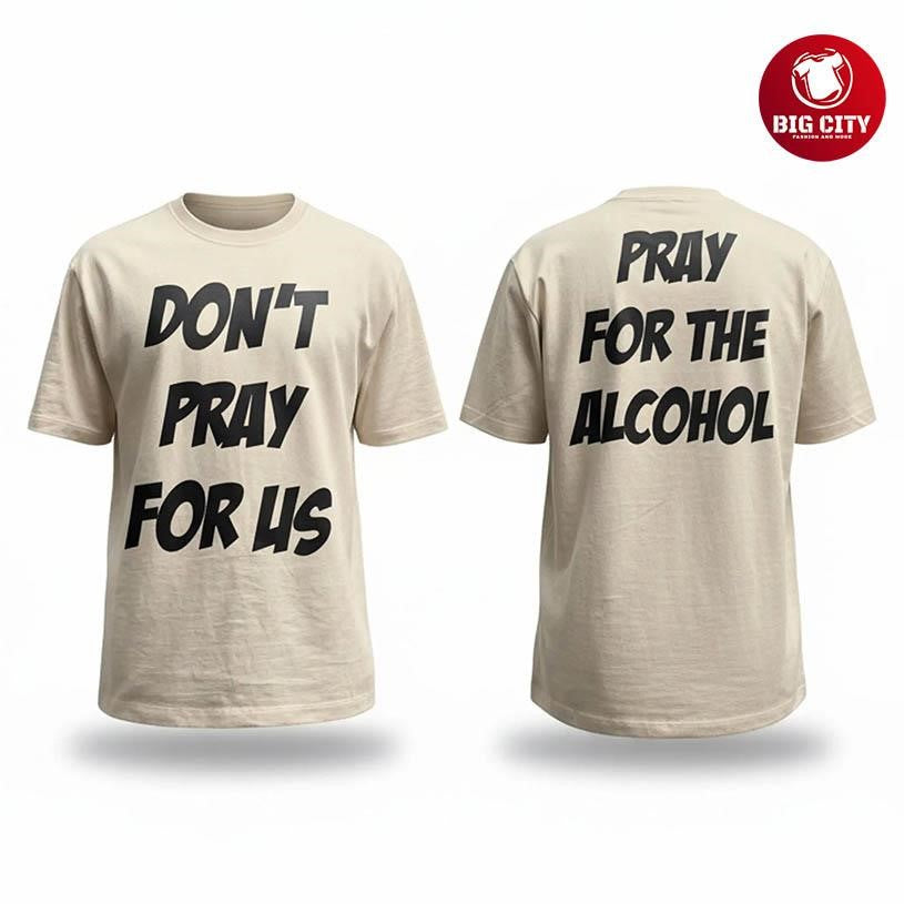 Lesilo Rula Don’t Pray For Us Pray For The Alcohol Two Sided Shirt