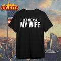 Let Me Ask My Wife She Said No shirt