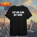 Let Me Ask My Wife Shirt
