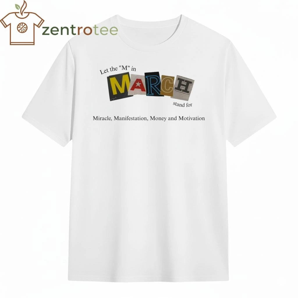 Let The M In March Stand For Miracle Manifestation Money And Motivation tee