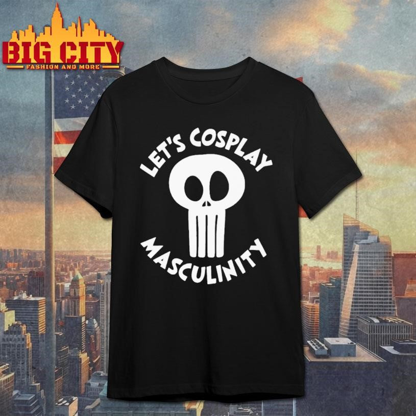 Lets Cosplay Masculinity Shirt