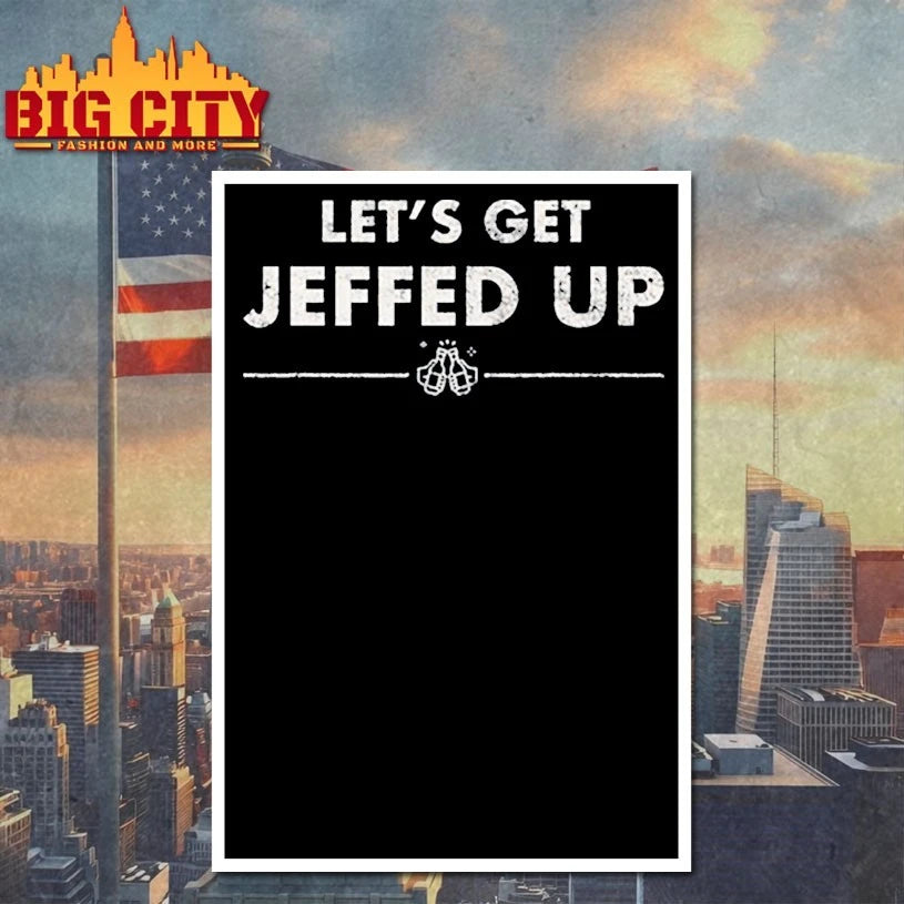 Let’s Get Jeffed Up Shirts