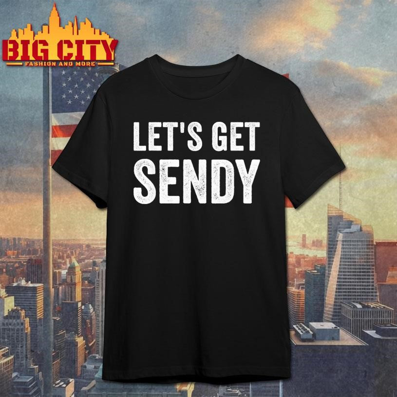 Lets Get Sendy Shirt