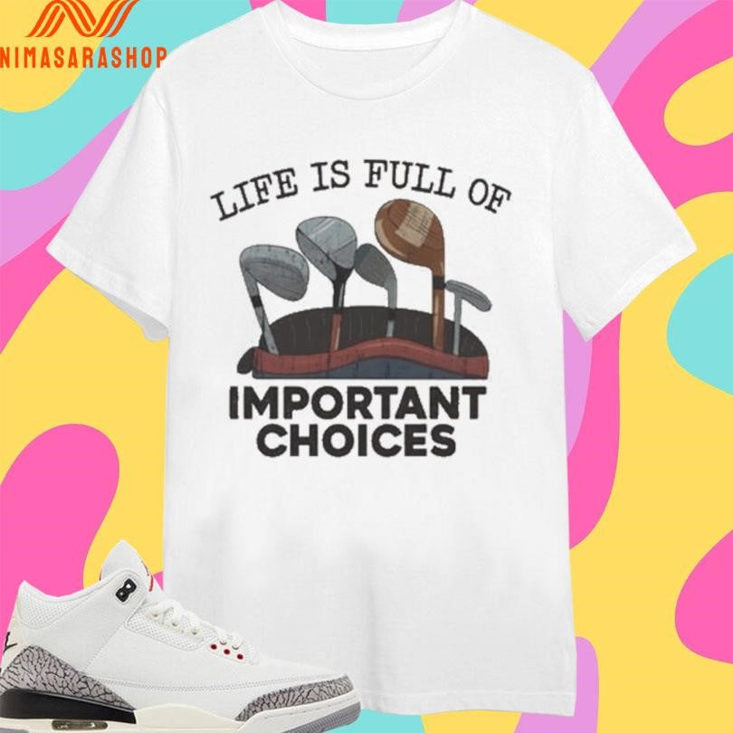 Life Is Full Of Important Choices Golf Shirts