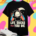Life Sucks Then You Die Reaper Shirts