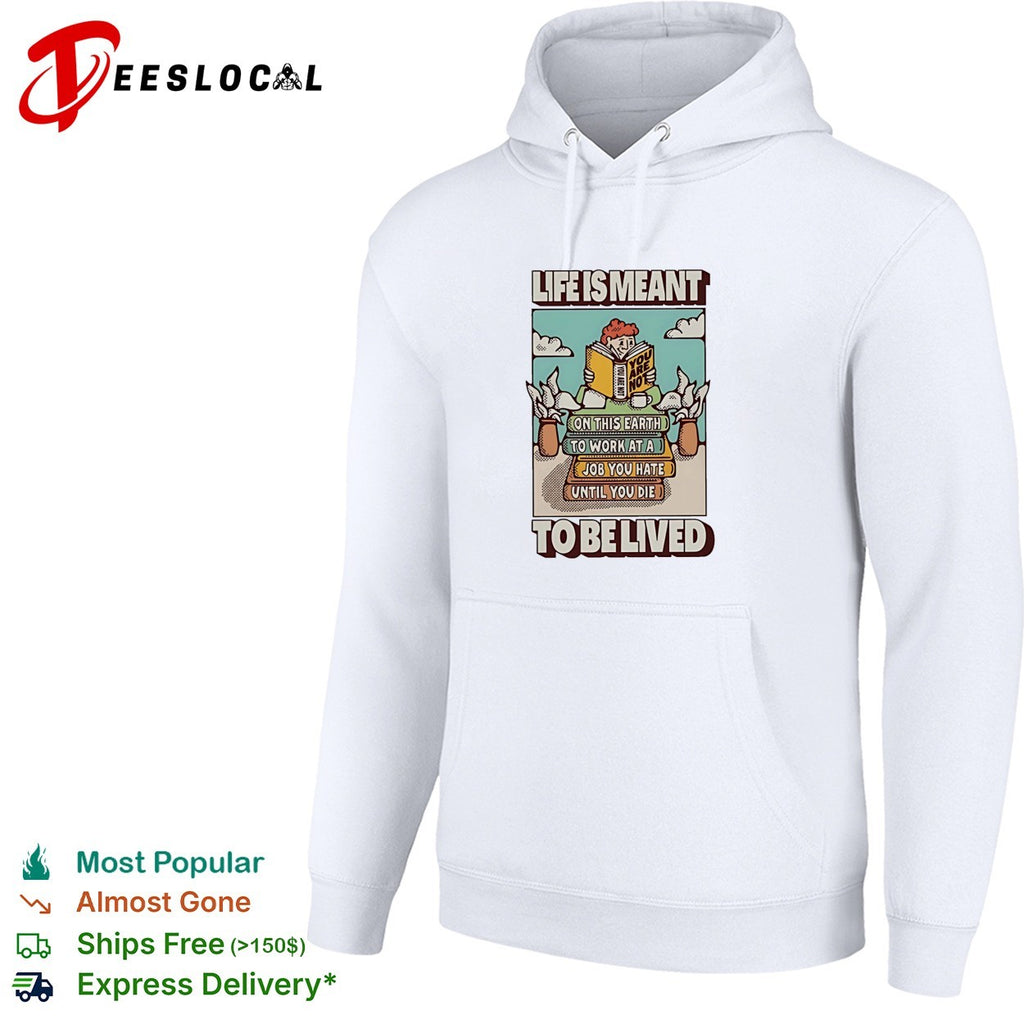 Life is meant to be lived not to work at a job you hate until you die shirt