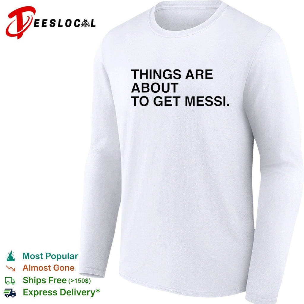 Lionel Messi things are about to get Messi shirt