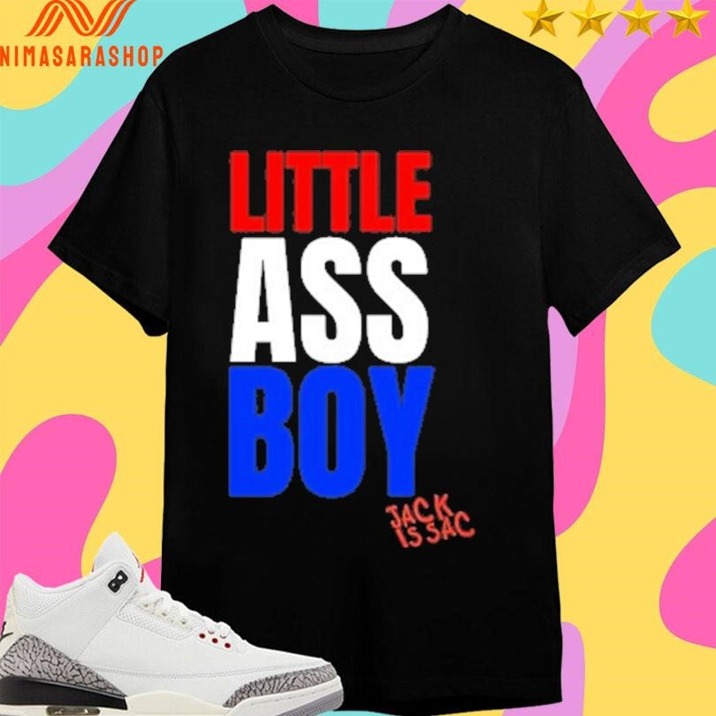 Little Ass Boy Jack Is Sac Shirts