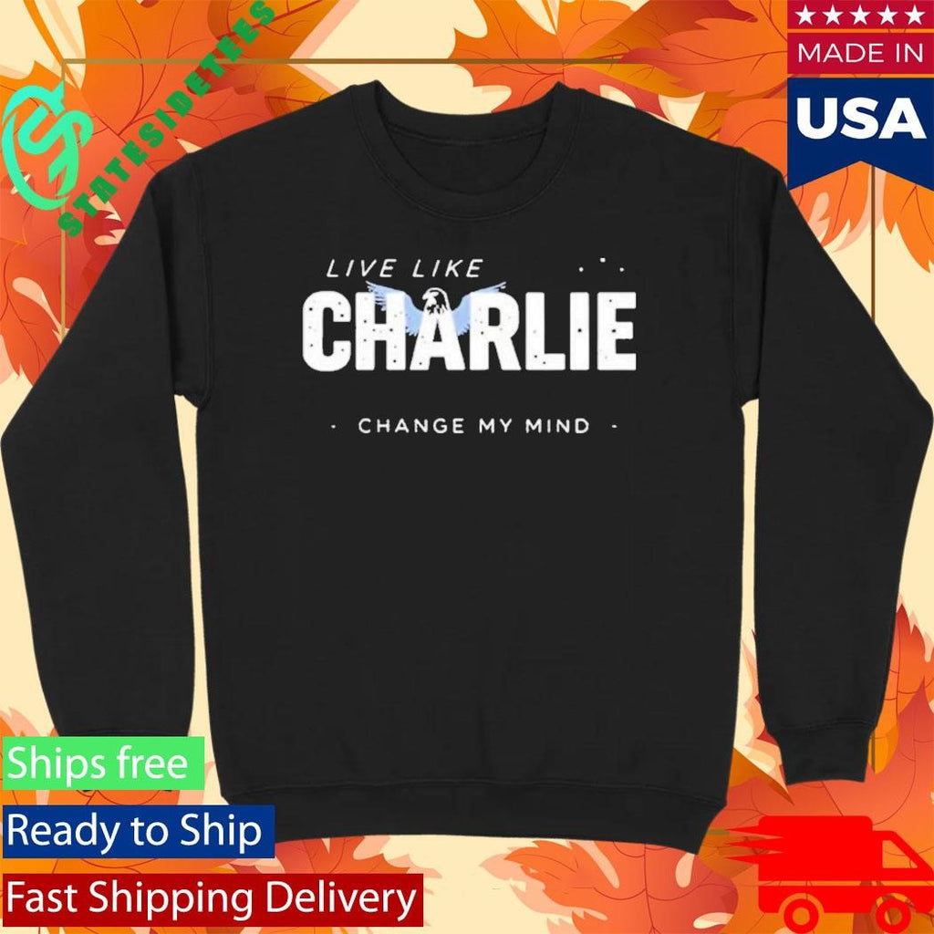 Live Like Charlie Change My Mind Shirt
