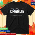 Live Like Charlie Change My Mind Shirt