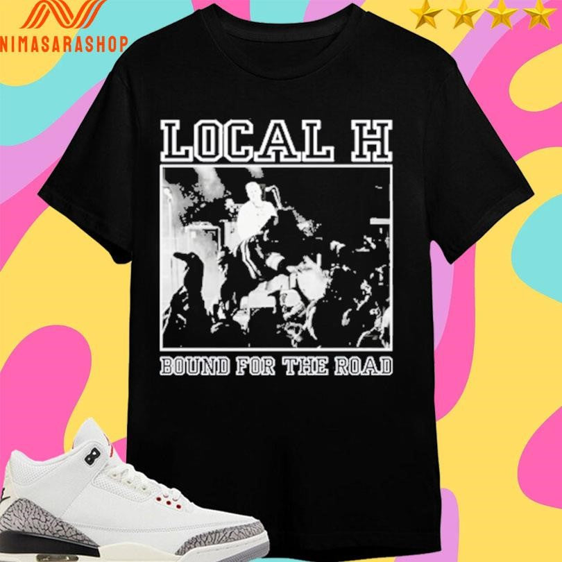 Local H Bound For The Road Shirts