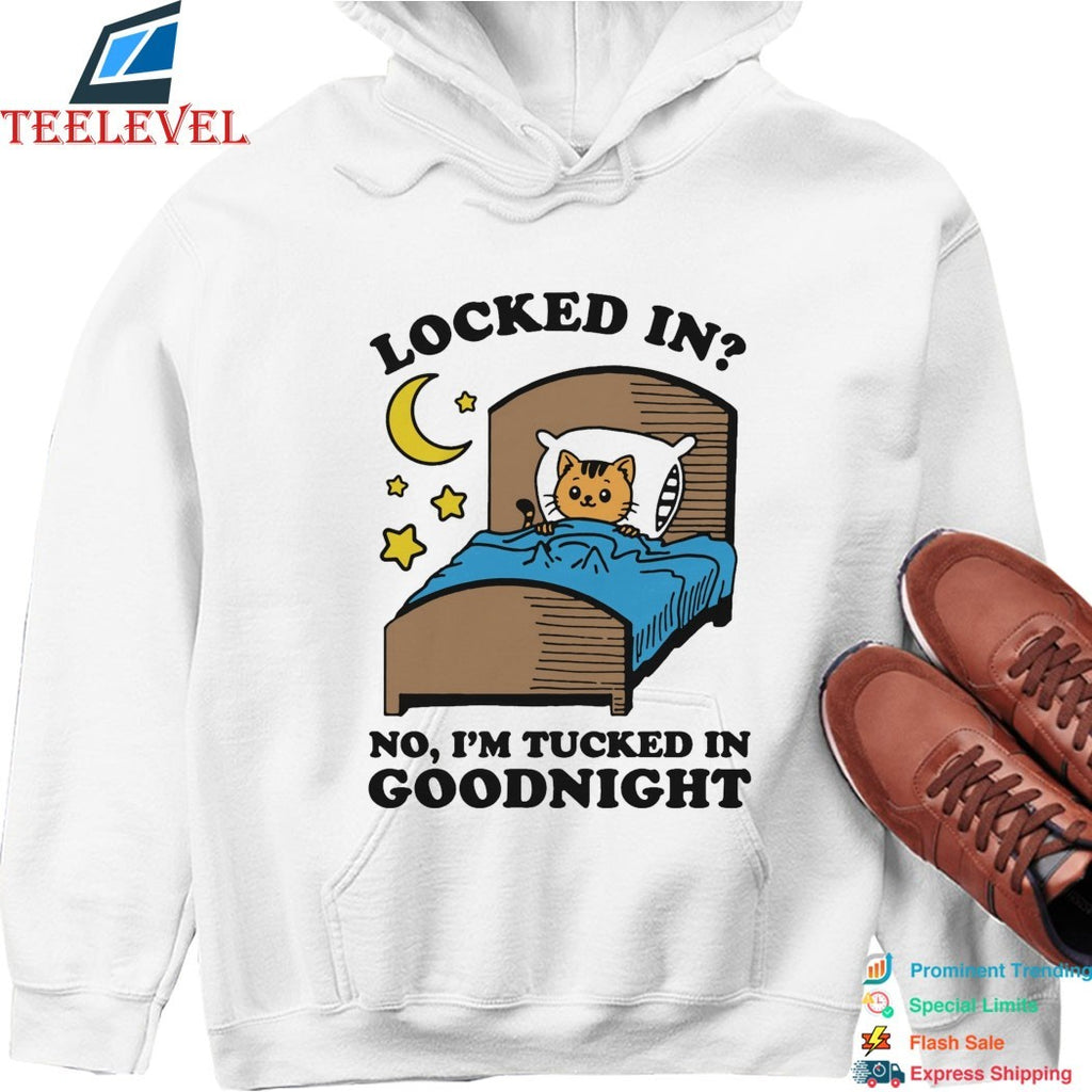 Locked In No, I’m Tucked In Goodnight Cat T-shirts