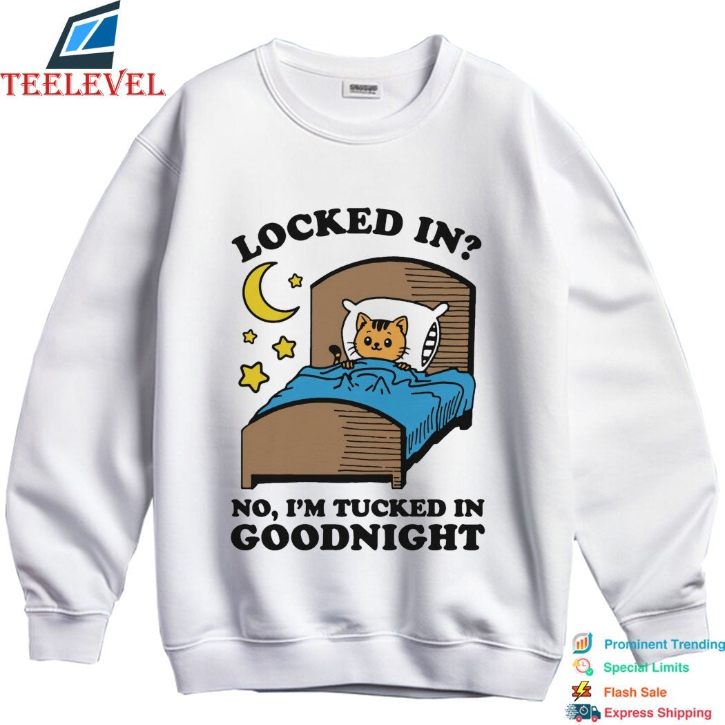 Locked In No, I’m Tucked In Goodnight Cat T-shirts