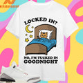 Locked In No I’m Tucked In Goodnight Shirts