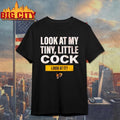Look at my tiny little cock look at it shirt