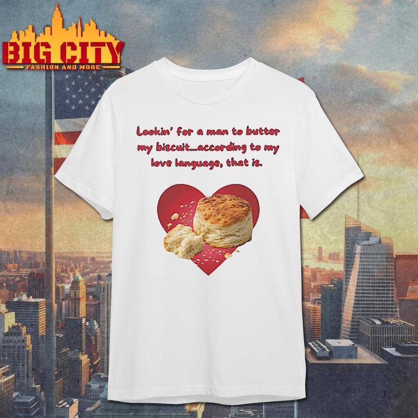 Lookin For A Man To Butter My Biscuit According To My Love Language That Is Shirt