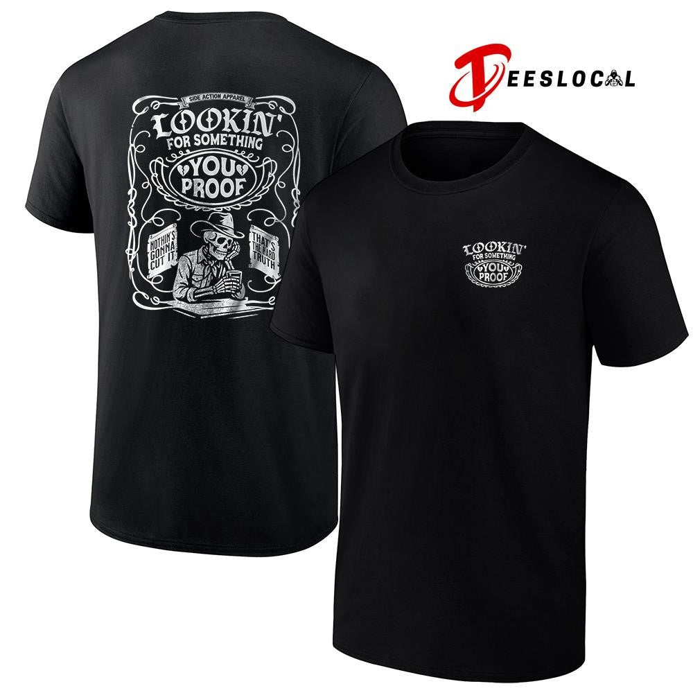 Lookin’ for something you proof shirt