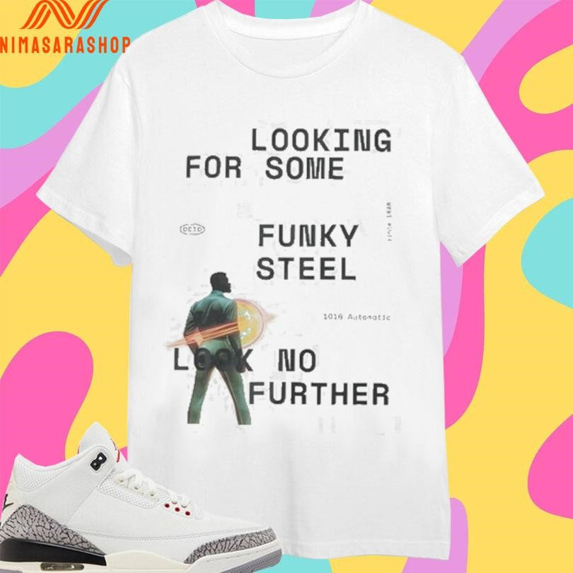 Looking For Some Funky Steel Look No Further Shirts