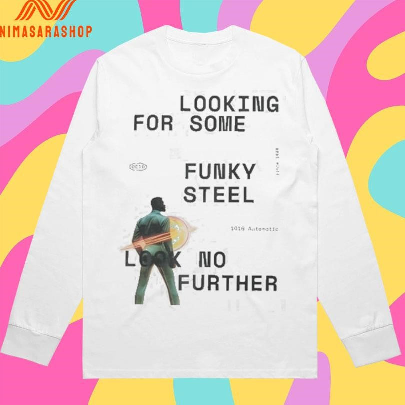 Looking For Some Funky Steel Look No Further Shirts