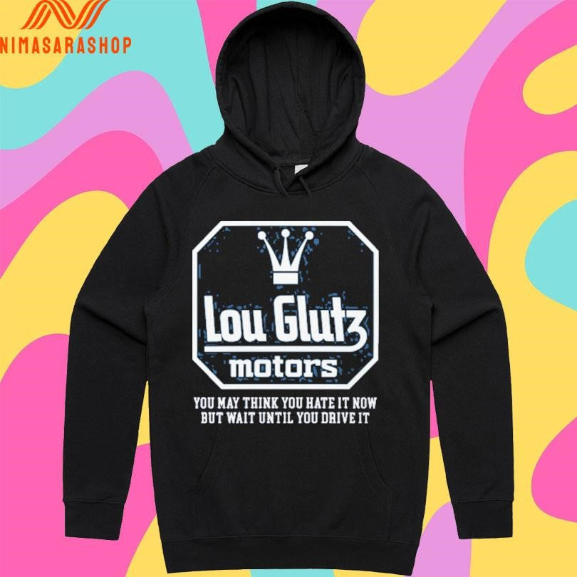 Lou Glutz Motors You May Think You Hate It Now But Wait Until You Drive It Shirts
