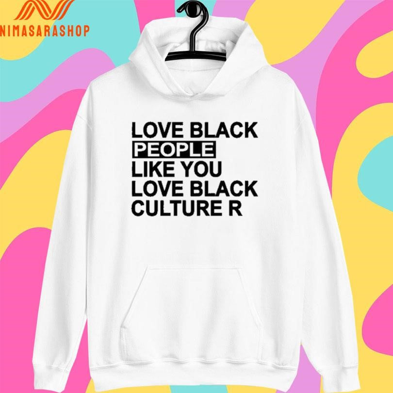 Love Black People Like You Love Black Culture R Shirts