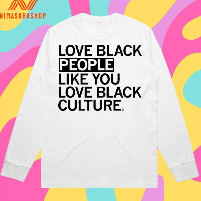 Love Black People Like You Love Black Culture Shirts