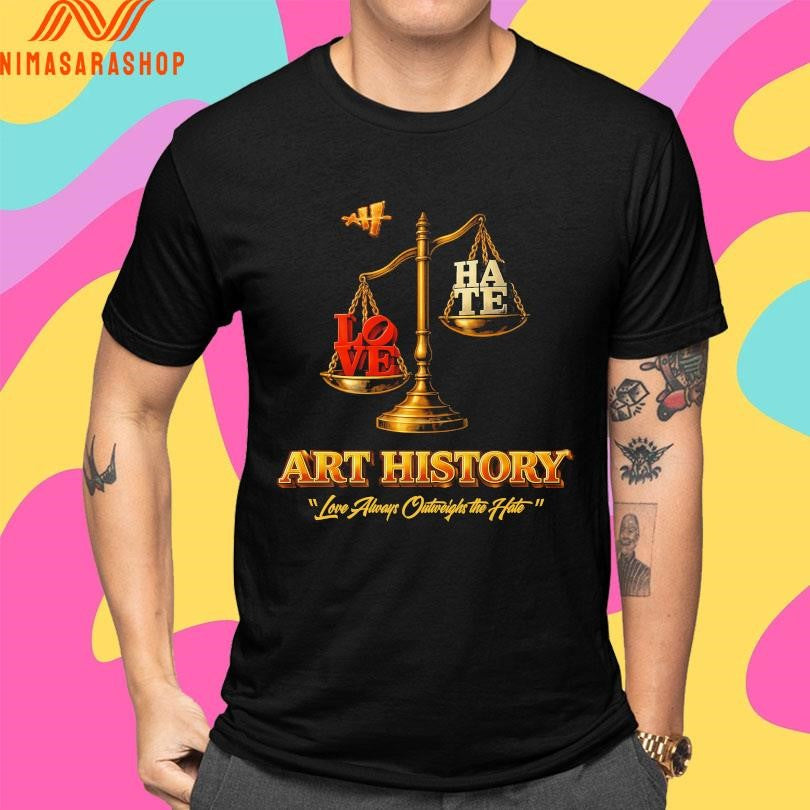 Love Hate Art History Love Always Outweighs The Hate Shirts