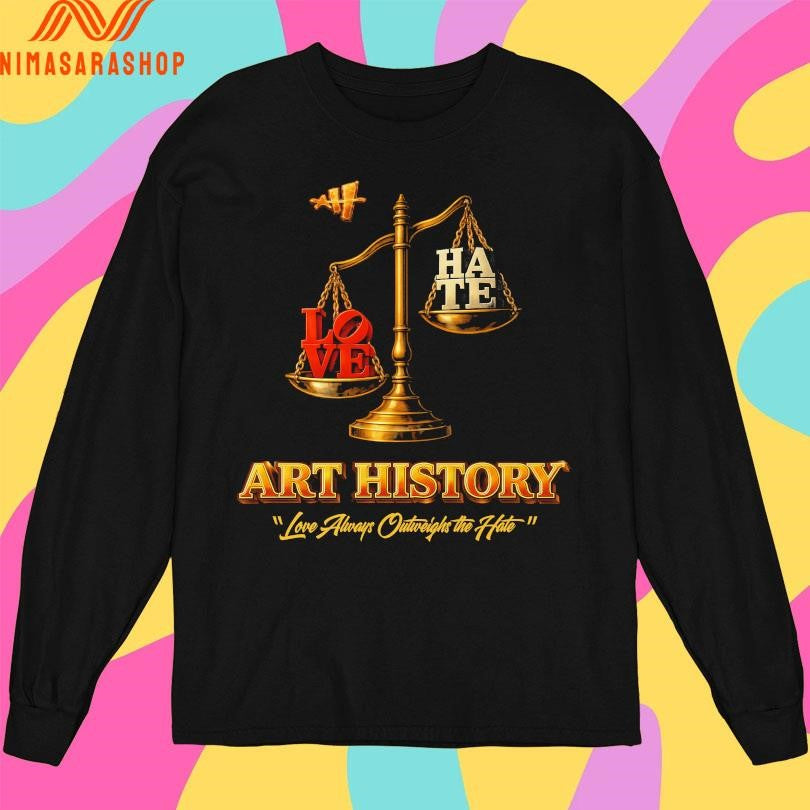 Love Hate Art History Love Always Outweighs The Hate Shirts